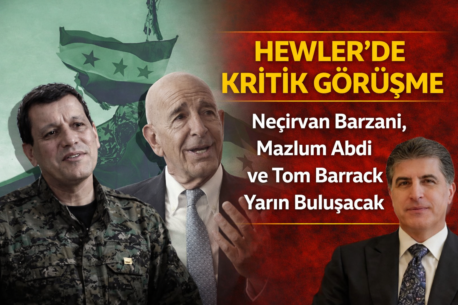 Hewler’de Kritik Görüşme: Neçirvan Barzani, Mazlum Abdi ve Tom Barrack Yarın Buluşacak